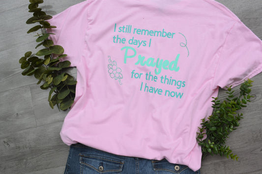 Prayed For The Things I Have Now T Shirt