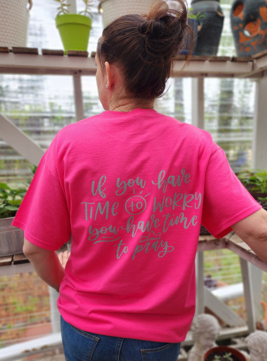 This hot pink biblical women clothes tshirt with, If you have time to worry you have time to pray reminder on the back